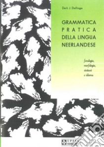 Grammatica pratica della lingua neerlandese. Fonologia, morfologia, sintassi e idioma libro di Dallinga J. Derk