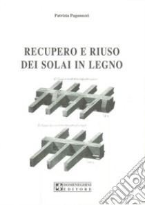 Recupero e riuso dei solai in legno libro di Paganuzzi Patrizia