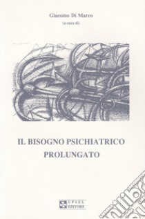 Il bisogno psichiatrico prolungato libro di Di Marco Giacomo