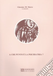 A che punto è la psichiatria? libro di Di Marco Giacomo