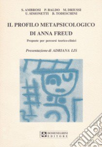 Il profilo metapsicologico di Anna Freud. Proposte per percorsi teorico-clinici libro di Ambrosi Susanna; Baldo Patrizia; Driussi Marina; Lis A. (cur.)