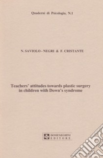 Teacher's attitudes towards plastic surgery in children with Down's syndrome libro di Cristante Francesca; Negrin Saviolo Nila