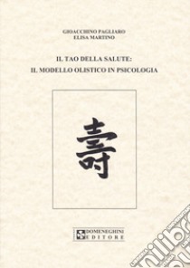 Il tao della salute. Il modello olistico in psicologia libro di Pagliaro Gioacchino M.; Martino Elisa