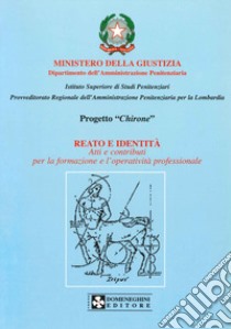 Reato e identità. Progetto «Chirone». Atti e contributi per la formazione e l'operatività professionale libro di Turchi Gian Piero; Ciardiello Patrizia