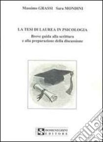 La tesi di laurea in psicologia. Breve guida alla scrittura e alla preparazione della discussione libro di Grassi Massimo; Mondini Sara