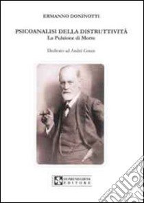 Psicoanalisi della distruttività. La pulsione di morte. Dedicata a André Green libro di Doninotti Ermanno