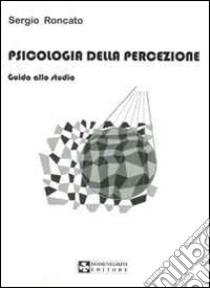 Psicologia della percezione. Guida allo studio libro di Roncato Sergio