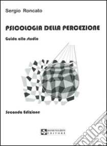 Psicologia della percezione. Guida allo studio libro di Roncato Sergio