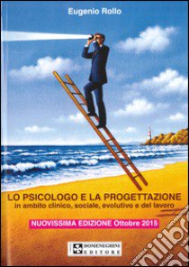 Lo psicologo e la progettazione. Progetti in ambito clinico, sociale, evolutivo e del lavoro libro di Rollo Eugenio