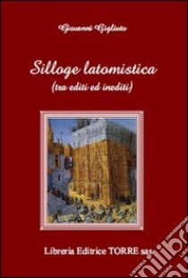 Silloge latomistica (tra editi ed inediti) libro di Gigliuto Giovanni