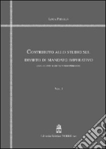 Contributo allo studio sul divieto di mandato imperativo. Dalle liste bloccate alle primarie. Vol. 1 libro di Pedullà Luca