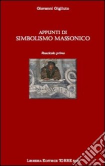 Appunti di simbolismo massonico. Fascicolo primo libro di Gigliuto Giovanni