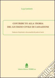 Contributo alla teoria del giudizio civile di Cassazione. Sindacato di legittimità e discrezionalità del giudice di merito libro di Lombardo Luigi