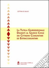 La tutela giurisprudenziale davanti al giudice civile dei cittadini comunitari ed extracomunitari libro di Di Salvo Cettina