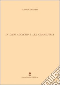 In diem addictio e lex commissoria libro di Nicosia Eleonora