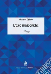 Eresie massoniche. Saggi libro di Gigliuto Giovanni