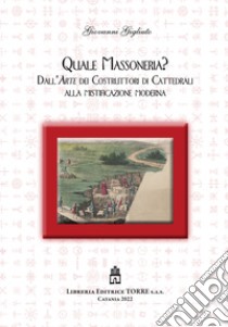 Quale Massoneria? Dall'arte dei costruttori di cattedrali alla mistificazione moderna libro di Gigliuto Giovanni