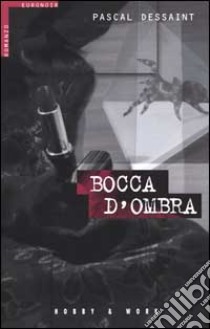 Bocca d'ombra libro di Dessaint Pascal