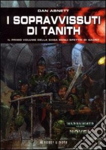 I Sopravvissuti di Tanith. Gli spettri di Gaunt. Vol. 1 libro di Abnett Dan