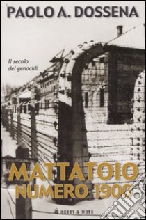 Mattatoio numero 1900. Il secolo dei genocidi libro di Dossena Paolo A.