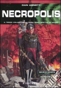 Necropolis. Gli spettri di Gaunt. Vol. 3 libro di Abnett Dan