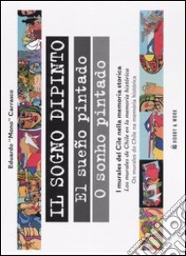 Il sogno dipinto. I murales del Cile nella memoria storica. Ediz. italiana, spagnola e portoghese libro di Carrasco Eduardo
