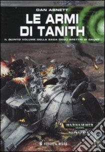 Le Armi di Tanith. Gli spettri di Gaunt. Vol. 5 libro di Abnett Dan