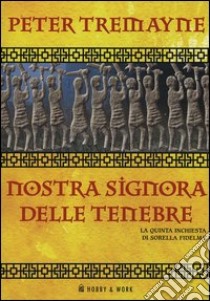 Nostra Signora delle tenebre. La quinta inchiesta di sorella Fidelma libro di Tremayne Peter