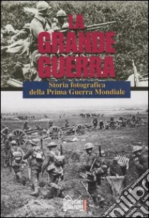 La grande guerra. Storia fotografica della prima guerra mondiale libro di Gilbert Adrian - Terraine John