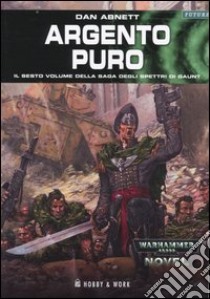 Argento puro. Gli spettri di Gaunt. Vol. 6 libro di Abnett Dan