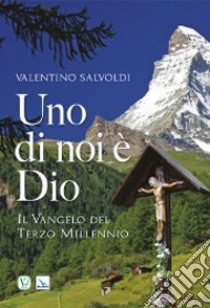 Uno di noi è Dio. Il vangelo del terzo millennio libro di Salvoldi Valentino