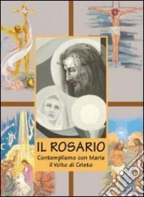 Il rosario. Contempliamo con Maria il volto di Cristo libro di Astori M. A. (cur.)