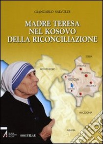 Madre Teresa nel Kosovo della riconciliazione libro di Salvoldi Giancarlo