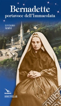 Bernadette, portavoce dell'immacolata libro di Nervi Luciano