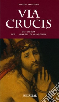 Via crucis. Sei schemi per i venerdì di Quaresima libro di Maggioni Romeo