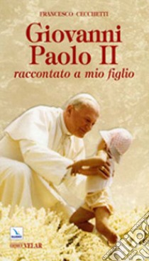 Giovanni Paolo II. Raccontato a mio figlio libro di Cecchetti Francesco