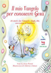 Il mio vangelo per conoscere Gesù. 48 storie dai vangeli e dagli atti, raccontate ai bambini. Ediz. illustrata libro di Peiretti Anna; Centro evangelizzazione e catechesi «don Bosco» (cur.)