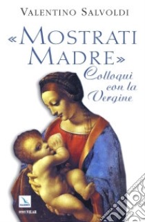 «Mostrati madre». Colloqui con la Vergine libro di Salvoldi Valentino