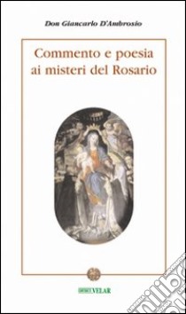 Commento e poesia ai misteri del rosario libro di D'Ambrosio Giancarlo