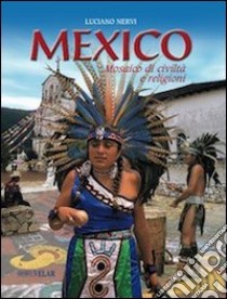Mexico. Mosaico di civiltà e religioni. Ediz. illustrata libro di Nervi Luciano