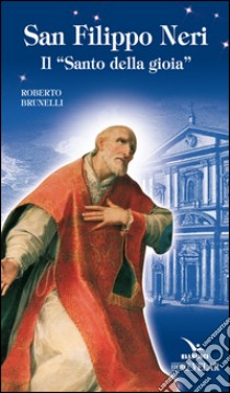 San Filippo Neri. Il «santo della gioia» libro di Brunelli Roberto