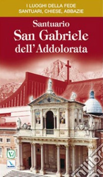 Santuario San Gabriele dell'Addolorata libro di Fabri Vincenzo; Di Eugenio Pierluigi; Cingolani Gabriele