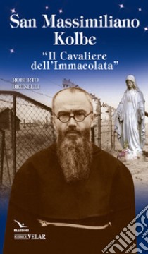 Padre Kolbe. «Il cavaliere dell'Immacolata» libro di Brunelli Roberto