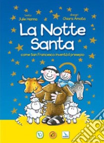 La notte santa. Come San Francesco inventò il presepe. Ediz. illustrata libro di Hanna Julie