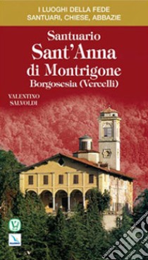 Santuario di Sant'Anna di Montrigone. Borgosesia (Vercelli) libro di Salvoldi Valentino