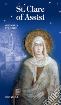 St. Clare of Assisi. Ediz. illustrata libro di Polidoro Gianmaria