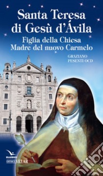 Santa Teresa di Gesù d'Ávila. Figlia della Chiesa Madre del nuovo Carmelo libro di Pesenti Graziano