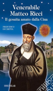 Venerabile Matteo Ricci. Il gesuita amato dalla Cina libro di Occhetta Francesco