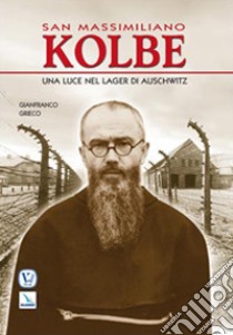 San Massimiliano Kolbe. Una luce nel lager di Auschwitz libro di Grieco Gianfranco