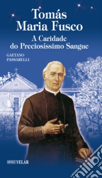 Tomas Maria Fusco. A caridade do preciosissimo sangue libro di Passarelli Gaetano